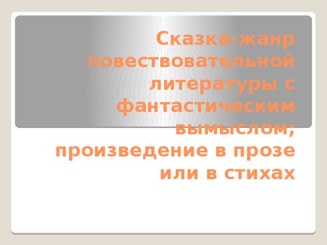 Сказка-жанр повествовательной литературы с фантастическим вымыслом; произведение в прозе или в стихах 
