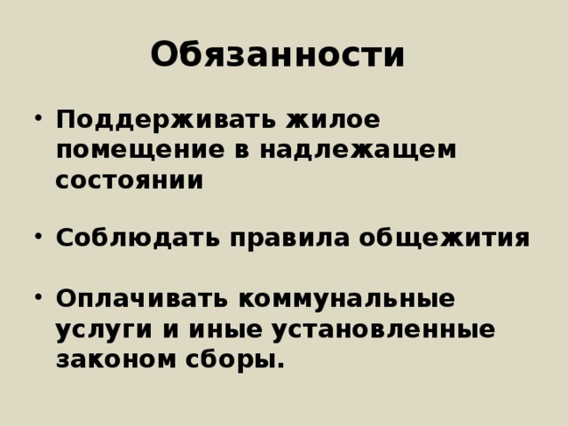 Обязанности Поддерживать жилое помещение в надлежащем состоянии  Соблюдать правила общежития  Оплачивать коммунальные услуги и иные установленные законом сборы. 