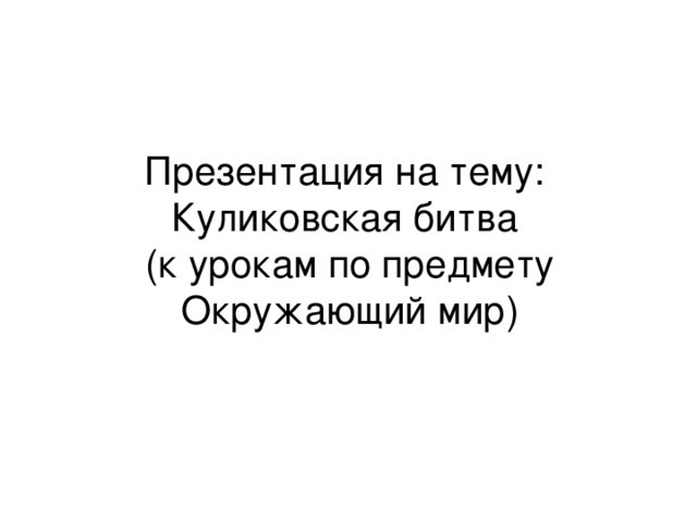 Презентация на тему:  Куликовская битва  (к урокам по предмету  Окружающий мир) 