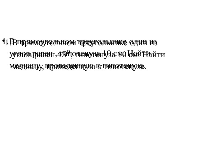 В прямоугольном треугольнике один из углов равен , гипотенуза 10 см. Найти медиану, проведенную к гипотенузе.   