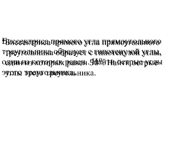 Биссектриса прямого угла прямоугольного треугольника образует с гипотенузой углы, один из которых равен . Найти острые углы этого треугольника.   