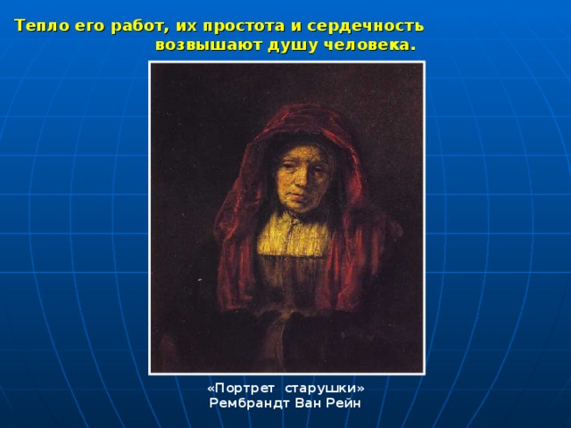 Тепло его работ, их простота и сердечность возвышают душу человека. «Портрет старушки» Рембрандт Ван Рейн 