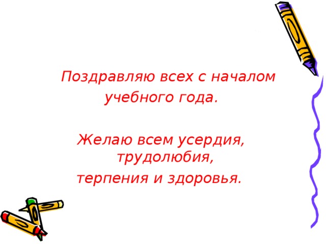  Поздравляю всех с началом  учебного года.  Желаю всем усердия, трудолюбия, терпения и здоровья.   