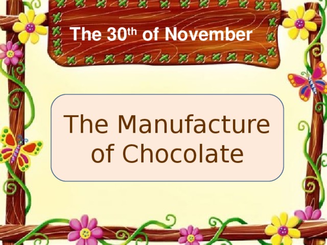 The 30 th of November The Manufacture of Chocolate 