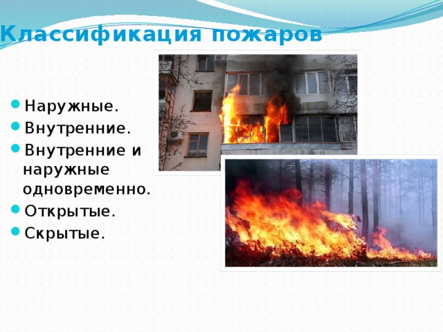 Классификация пожаров   Наружные. Внутренние. Внутренние и наружные одновременно. Открытые. Скрытые. 