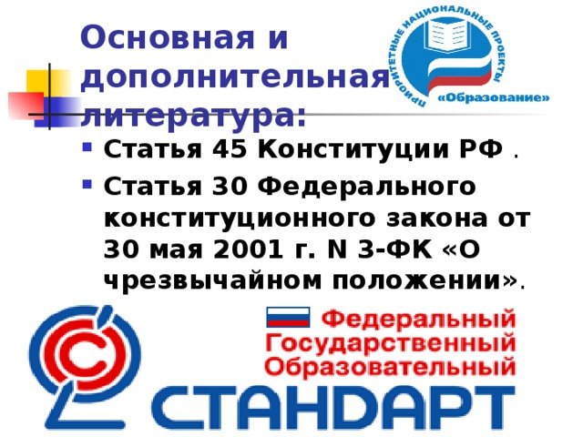 Основная и дополнительная литература: Статья 45 Конституции РФ . Статья 30 Федерального конституционного закона от 30 мая 2001 г. N 3-ФК «О чрезвычайном положении» . 