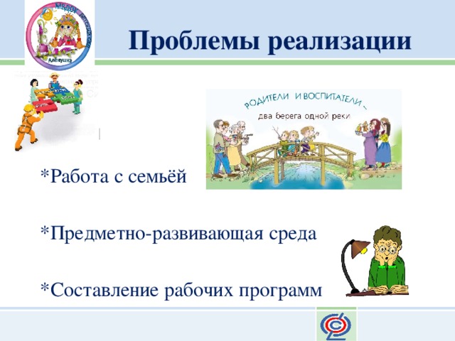 Проблемы реализации *Работа с семьёй *Предметно-развивающая среда *Составление рабочих программ 