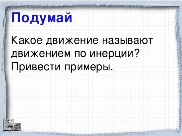 Подумай Какое движение называют движением по инерции? Привести примеры.