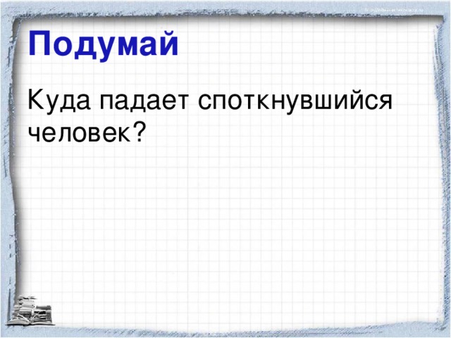 Подумай Куда падает споткнувшийся человек?