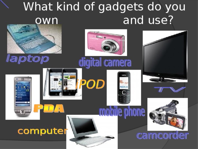 What kind of gadgets do you own and use? 