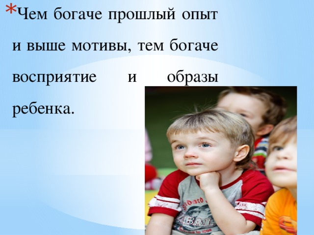 Чем богаче прошлый опыт и выше мотивы, тем богаче восприятие и образы ребенка. 