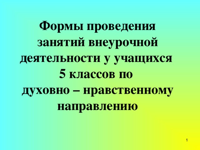 Формы проведения занятий внеурочной деятельности у учащихся 5 классов по духовно – нравственному направлению  