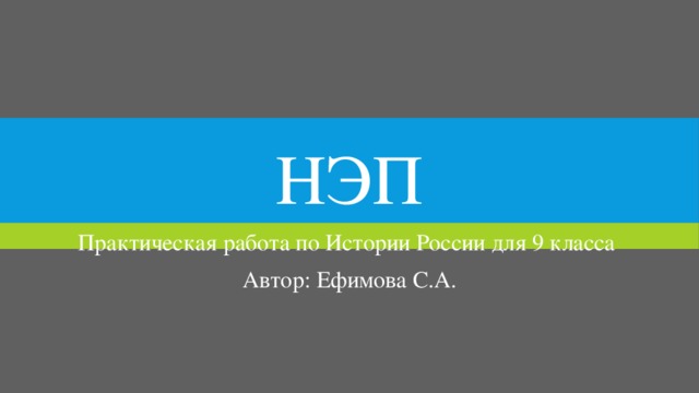 НЭП Практическая работа по Истории России для 9 класса Автор: Ефимова С.А. 
