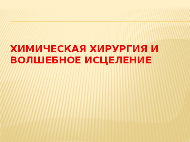 Химическая хирургия и волшебное исцеление   