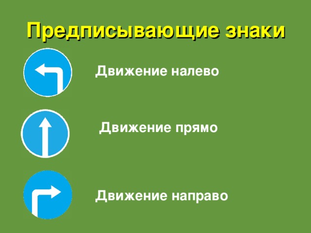 Предписывающие знаки  Движение налево Движение прямо  Движение направо