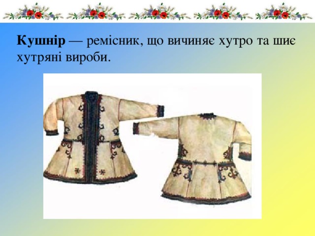 Кушнір  — ремісник, що вичиняє хутро та шиє хутряні вироби. 