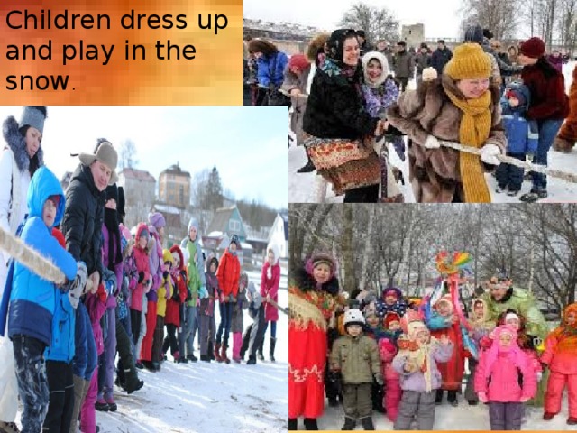 Children dress up and play in the snow . 