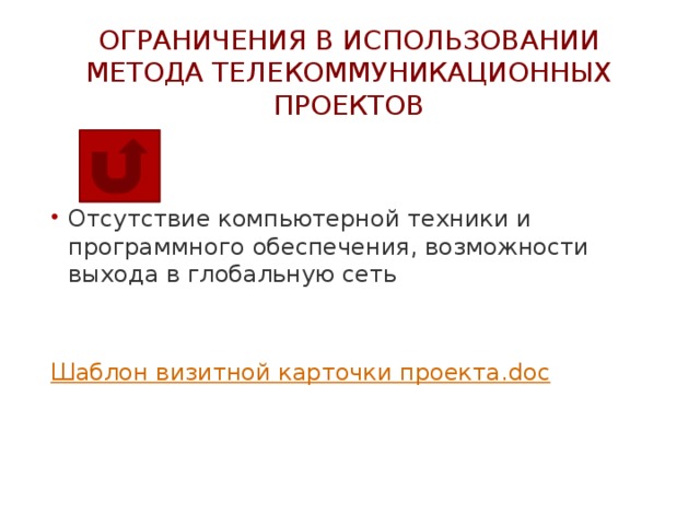 Ограничения в использовании метода телекоммуникационных проектов Отсутствие компьютерной техники и программного обеспечения, возможности выхода в глобальную сеть Шаблон визитной карточки проекта. doc 