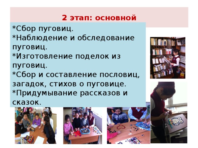 2 этап: основной *Сбор пуговиц. *Наблюдение и обследование пуговиц. *Изготовление поделок из пуговиц. *Сбор и составление пословиц, загадок, стихов о пуговице. *Придумывание рассказов и сказок. 