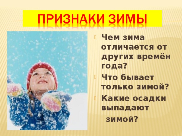 Чем зима отличается от других времён года? Что бывает только зимой? Какие осадки выпадают  зимой? 