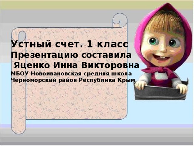 Устный счет. 1 класс Презентацию составила  Яценко Инна Викторовна МБОУ Новоивановская средняя школа Черноморский район Республика Крым 