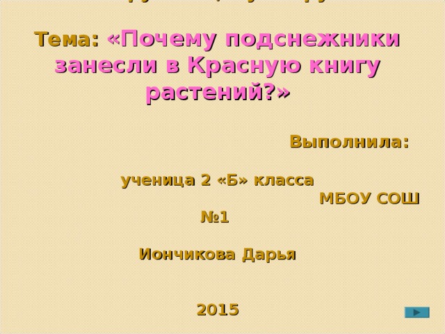 Исследовательская работа по окружающему миру   Тема: «Почему подснежники занесли в Красную книгу растений?»    Выполнила:  ученица 2 «Б» класса  МБОУ СОШ №1  Иончикова Дарья     2015 