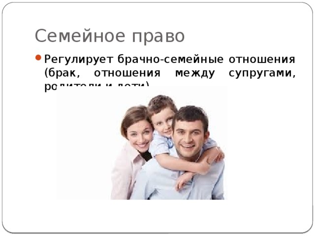 Семейное право Регулирует брачно-семейные отношения (брак, отношения между супругами, родители и дети) 