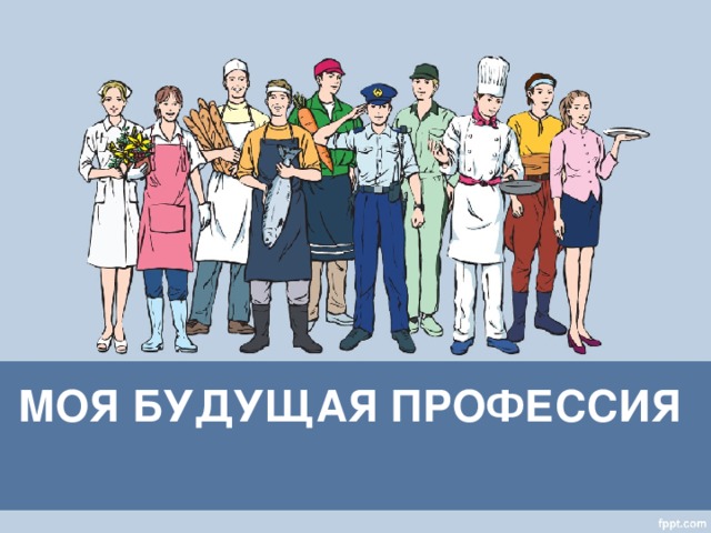МОЯ БУДУЩАЯ ПРОФЕССИЯ