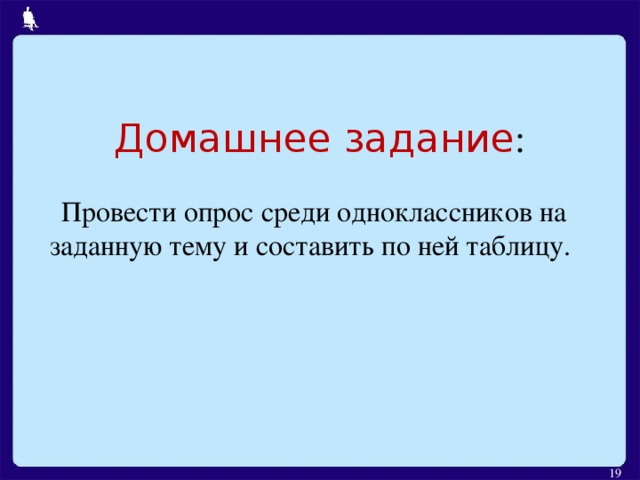 Домашнее задание : Провести опрос среди одноклассников на заданную тему и составить по ней таблицу.