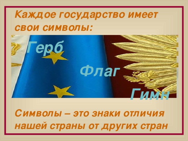 Каждое государство имеет свои символы:  Герб  Флаг  Гимн Символы – это знаки отличия нашей страны от других стран