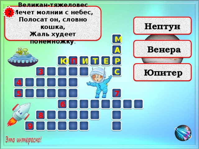  2 Великан-тяжеловес  Мечет молнии с небес,  Полосат он, словно кошка,  Жаль худеет понемножку .  Нептун М 1  Венера  А Т Е Ю  П   2   Р И  Юпитер   С  3     4      7    5 6         8       9      