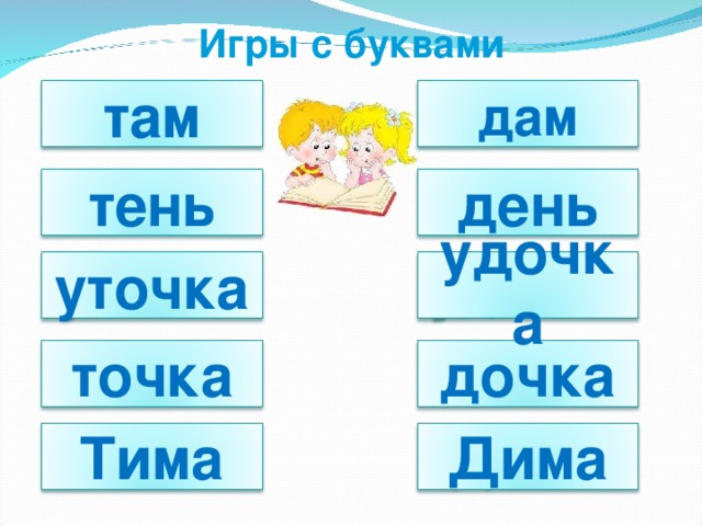 Игры с буквами дам там тень день уточка удочка Аня и Ваня играют в слова. Давайте и мы с вами поиграем,замените букву т на букву д. дочка точка Тима Дима 6 