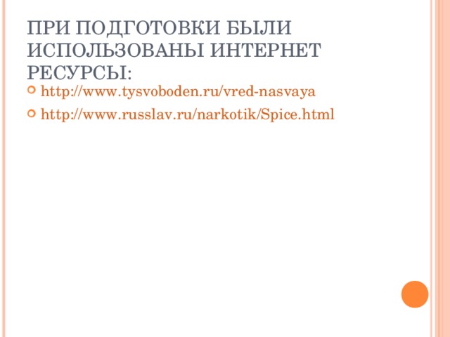 ПРИ ПОДГОТОВКИ БЫЛИ ИСПОЛЬЗОВАНЫ ИНТЕРНЕТ РЕСУРСЫ: http://www.tysvoboden.ru/vred-nasvaya  http://www.russlav.ru/narkotik/Spice.html  