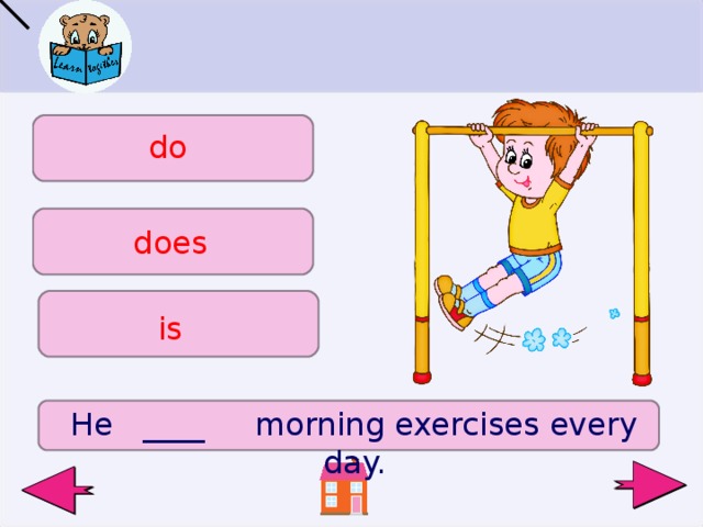 do does is He ____ morning exercises every day.  