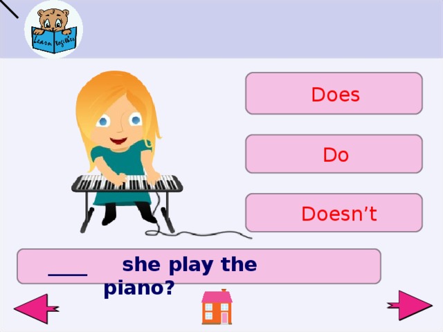 Does Do Doesn’t  ____ she play the piano ?   