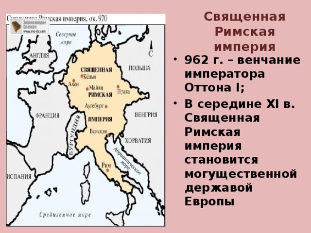 Священная Римская империя 962 г. – венчание императора Оттона I; В середине XI в. Священная Римская империя становится могущественной державой Европы 