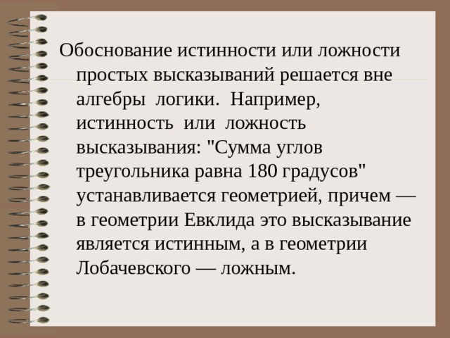 Обоснование истинности или ложности простых высказываний решается вне алгебры логики. Например, истинность или ложность высказывания: 