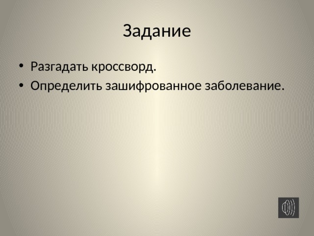 Задание Разгадать кроссворд. Определить зашифрованное заболевание. 