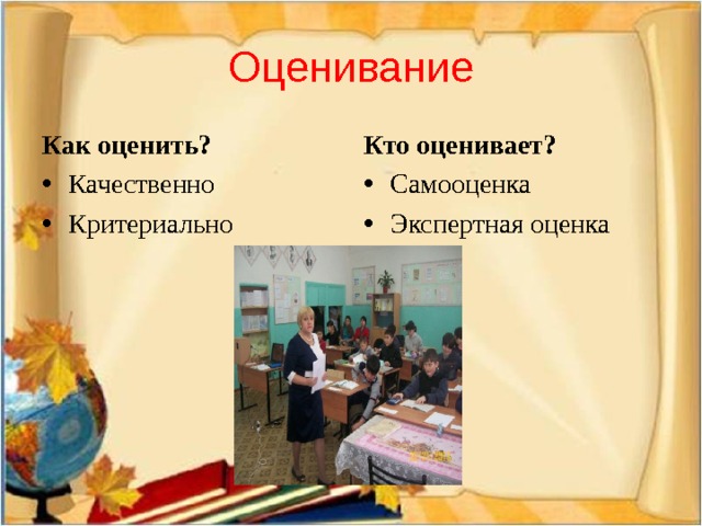 Оценивание Как оценить? Кто оценивает? Качественно Критериально Самооценка Экспертная оценка 