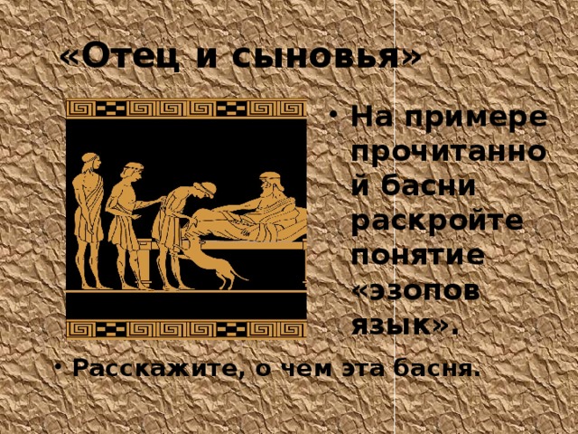 «Отец и сыновья» На примере прочитанной басни раскройте понятие «эзопов язык». Расскажите, о чем эта басня. 