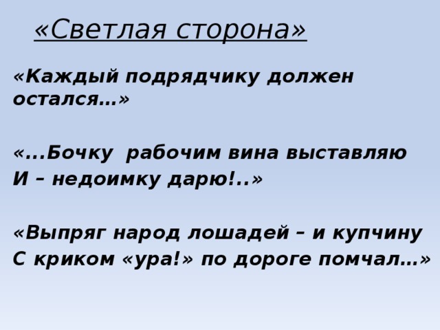 «Светлая сторона» «Каждый подрядчику должен остался…»  «...Бочку рабочим вина выставляю И – недоимку дарю!..»  «Выпряг народ лошадей – и купчину С криком «ура!» по дороге помчал…» 