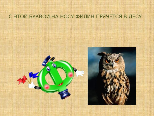 С ЭТОЙ БУКВОЙ НА НОСУ ФИЛИН ПРЯЧЕТСЯ В ЛЕСУ   