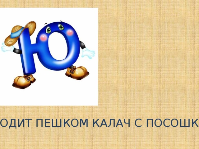 ХОДИТ ПЕШКОМ КАЛАЧ С ПОСОШКОМ 