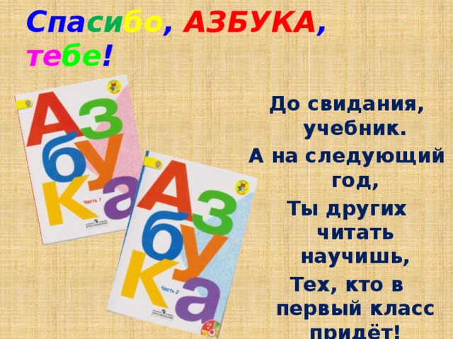 Спа си бо , АЗБУКА , те бе ! До свидания, учебник. А на следующий год, Ты других читать научишь, Тех, кто в первый класс придёт! 