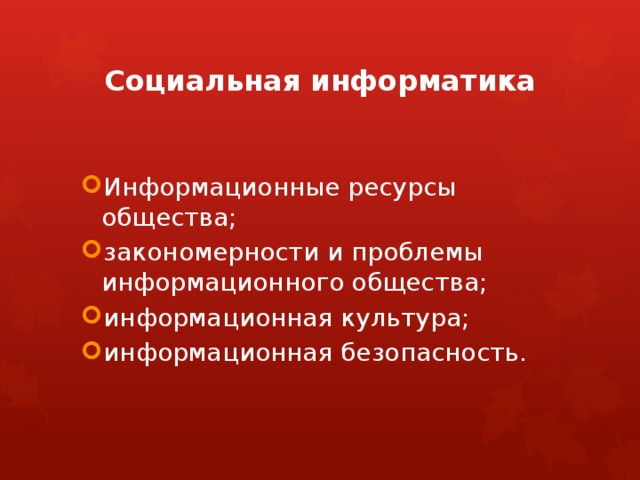 Социальная информатика Информационные ресурсы общества; закономерности и проблемы информационного общества; информационная культура; информационная безопасность. Информационные ресурсы общества; закономерности и проблемы информационного общества; информационная культура; информационная безопасность. 