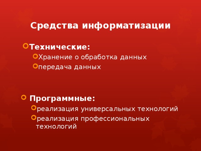 Средства информатизации Технические: Технические: Хранение о обработка данных передача данных Хранение о обработка данных передача данных Хранение о обработка данных передача данных  Программные:  Программные: реализация универсальных технологий реализация профессиональных технологий реализация универсальных технологий реализация профессиональных технологий реализация универсальных технологий реализация профессиональных технологий 