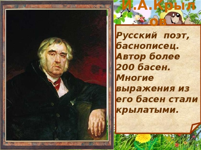И.А.Крылов Русский поэт, баснописец. Автор более 200 басен. Многие выражения из его басен стали крылатыми.  