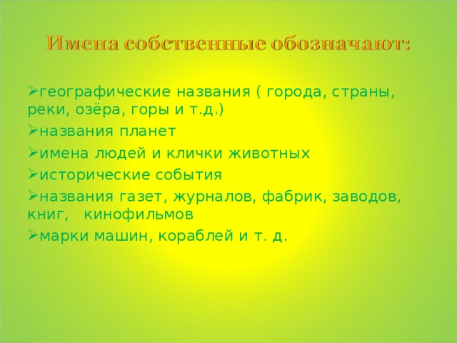 географические названия ( города, страны, реки, озёра, горы и т.д.) названия планет имена людей и клички животных исторические события названия газет, журналов, фабрик, заводов, книг, кинофильмов марки машин, кораблей и т. д. 