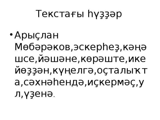 Текстағы һүҙҙәр Арыҫлан Мөбәрәков,эскерһеҙ,кәңәшсе,йәшәне,көрәште,ике йөҙҙән,күңелгә,оҫталыҡта,сәхнәһендә,иҫкермәҫ,ул,үҙенә . 