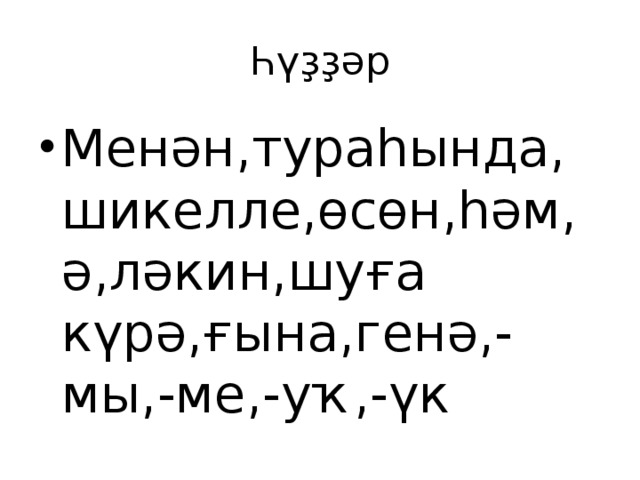 Һүҙҙәр Менән,тураһында,шикелле,өсөн,һәм,ә,ләкин,шуға күрә,ғына,генә,-мы,-ме,-уҡ,-үк 